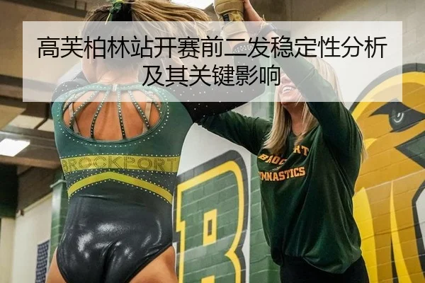 高芙柏林站开赛前二发稳定性分析及其关键影响